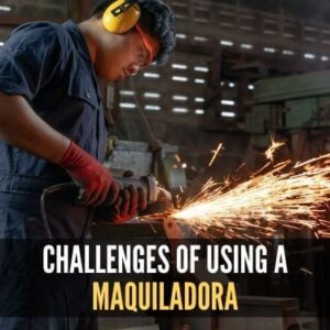 Challenges of Using a Maquiladora