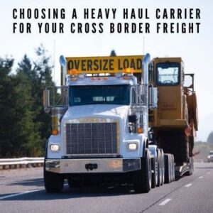 Choosing a Heavy Haul Carrier for Your Cross Border Freight