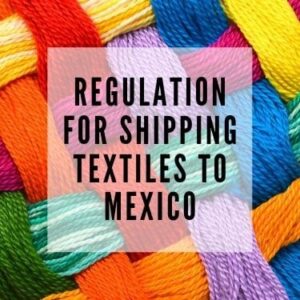 Regulation for shipping textiles to Mexico