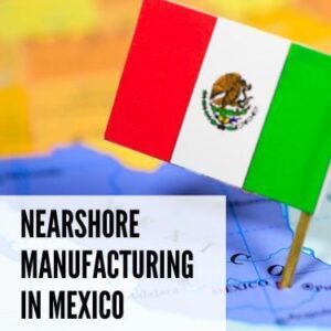 Nearshore Manufacturing in Mexico