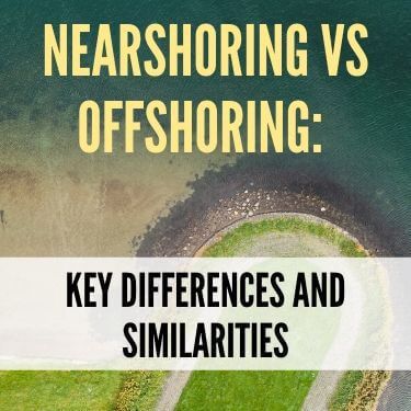 Nearshoring vs Offshoring Key Differences and Similarities